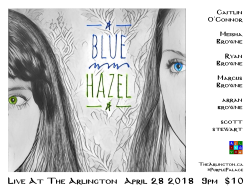 Blue Hazel Live At The Arlington April 28 2018 9pm $10 Caitlin O'Connor Meisha Browne Ryan Browne Marcus Browne Arran Browne Scott Stewart TheArlington.ca #PurplePalace