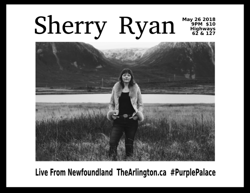 Sherry Ryan May 26 2018 9PM $10 Highways 62 & 127 Live From Newfoundland TheArlington.ca #PurplePalace
