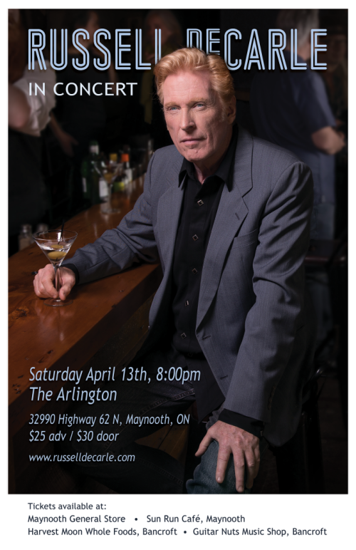 Russell DeCarle in concert Saturday April 13th 8:00pm The Arlington 32990 Highway 62 N, Maynooth, ON $25 adv / $30 door www.russelldecarle.com Tickets available at: Maynooth General Store Sun Run Cafe, Maynooth Harvest Moon Whole Foods Bancroft Guitar Nuts Music Shop Bancroft