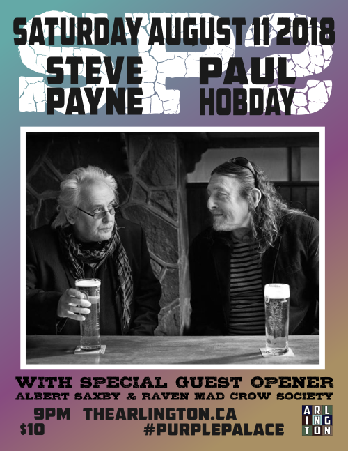 Saturday August 11 2018 Steve Payne Paul Hobday With Special Guest Opener Albert Saxby & Raven Mad Crow Society 9PM $10 TheArlington.ca #PurplePalace