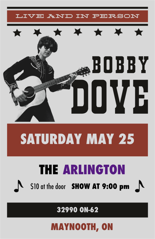 Live And In Person Bobby Dove Saturday 25 The Arlington $10 at the door SHOW AT 9:00pm 32990 ON-62 Maynooth, ON