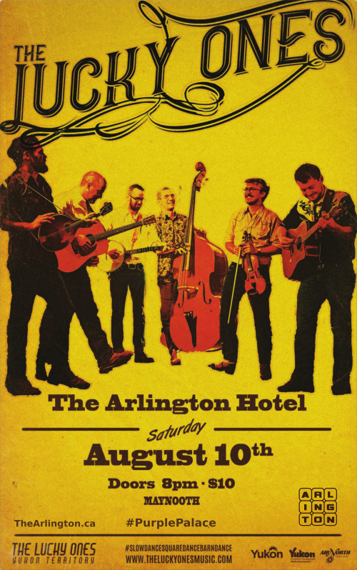 The Lucky Ones The Arlington Hotel Saturday August 10th Doors 8pm $10 Maynooth TheArlington.ca #PurplePalace The Lucky Ones Yukon Territory #SlowDanceSquareDanceBarnDance www.TheLuckyOnesMusic.com Yukon AirNorth